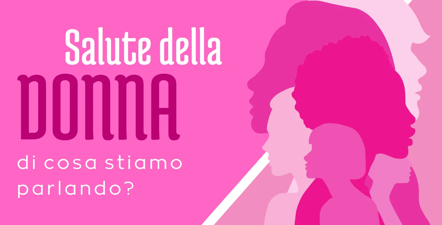 SALUTE DELLA DONNA: di cosa stiamo parlando?