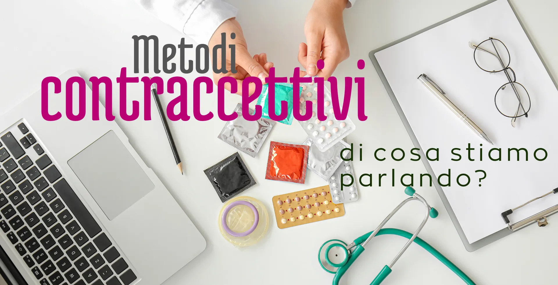 METODI CONTRACCETTIVI: di cosa stiamo parlando?